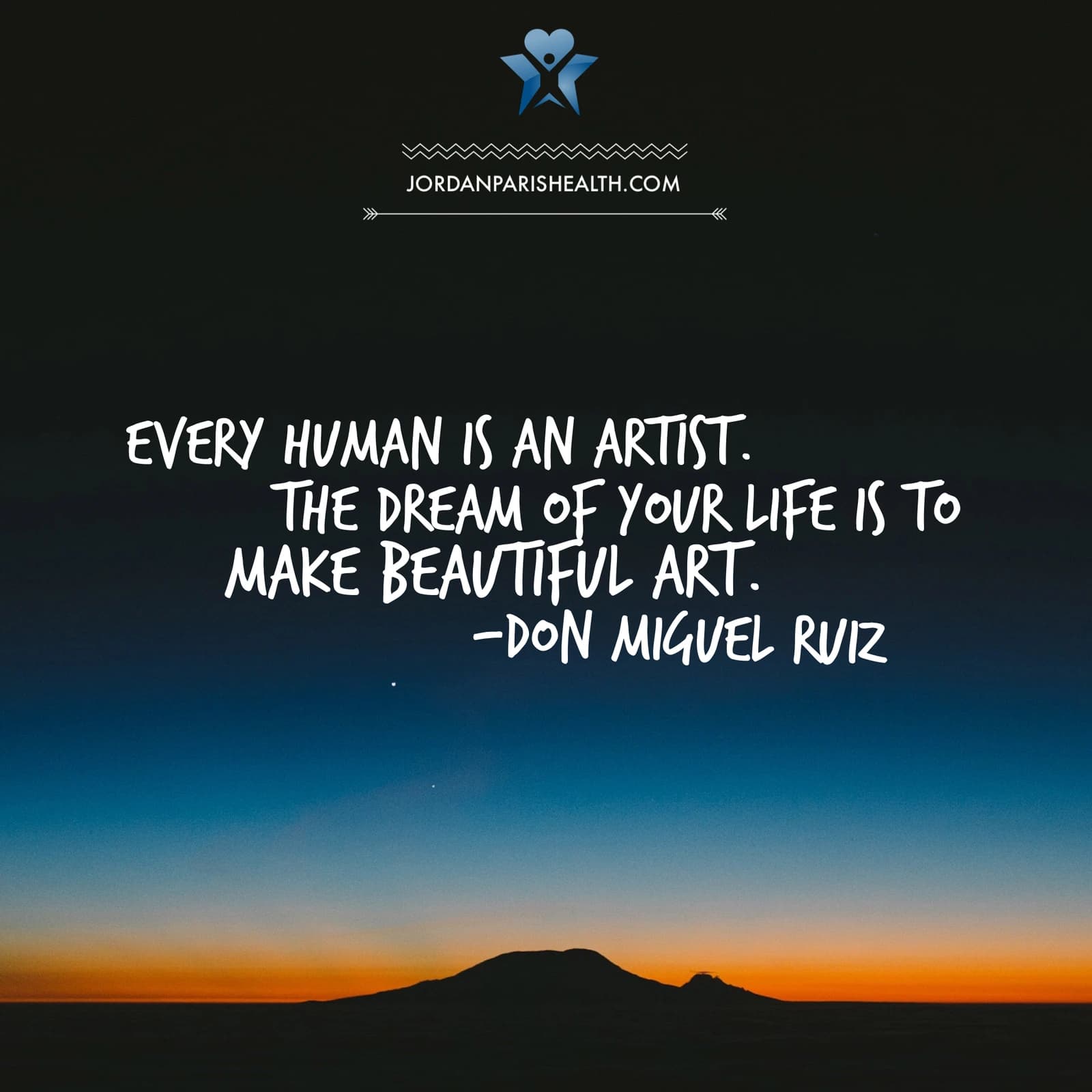 JP Health artwork with a mountain horizon and the quote: Every human is an artist. The dream of your life is to make beautiful art. Don Miguel Ruiz.